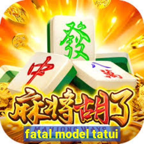 fatal model tatui